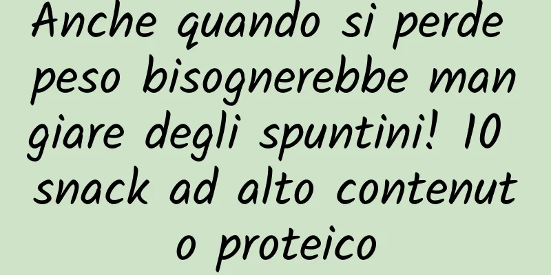 Anche quando si perde peso bisognerebbe mangiare degli spuntini! 10 snack ad alto contenuto proteico