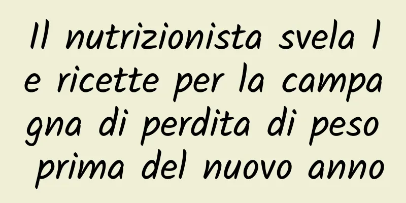 Il nutrizionista svela le ricette per la campagna di perdita di peso prima del nuovo anno