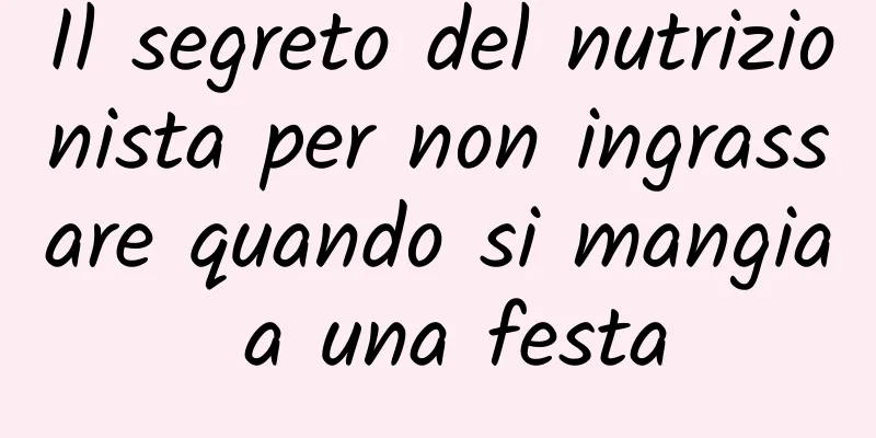 Il segreto del nutrizionista per non ingrassare quando si mangia a una festa