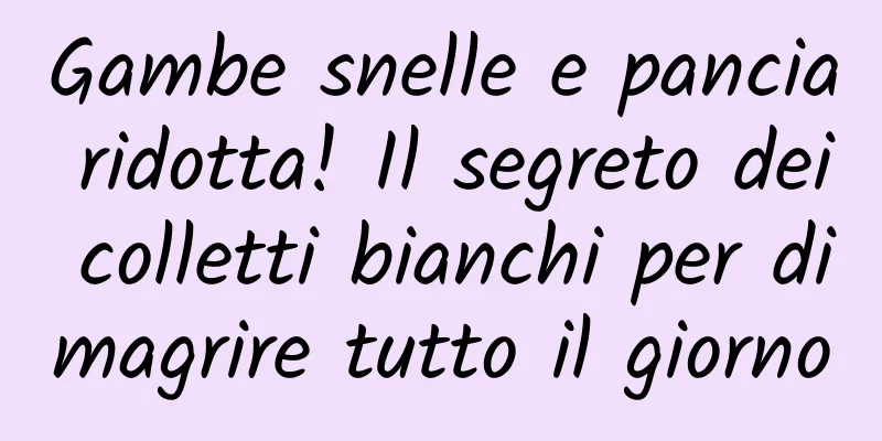 Gambe snelle e pancia ridotta! Il segreto dei colletti bianchi per dimagrire tutto il giorno