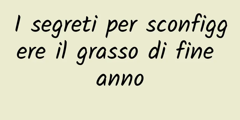 I segreti per sconfiggere il grasso di fine anno