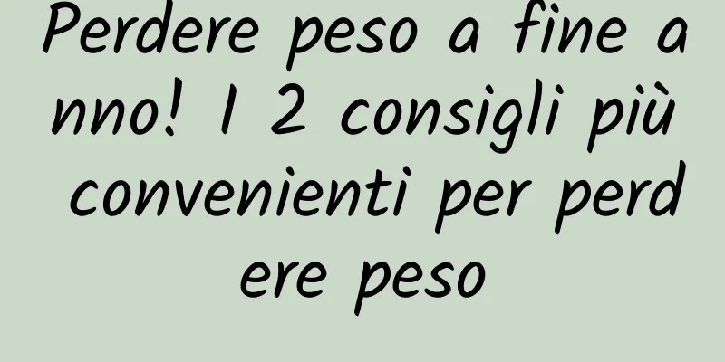 Perdere peso a fine anno! I 2 consigli più convenienti per perdere peso
