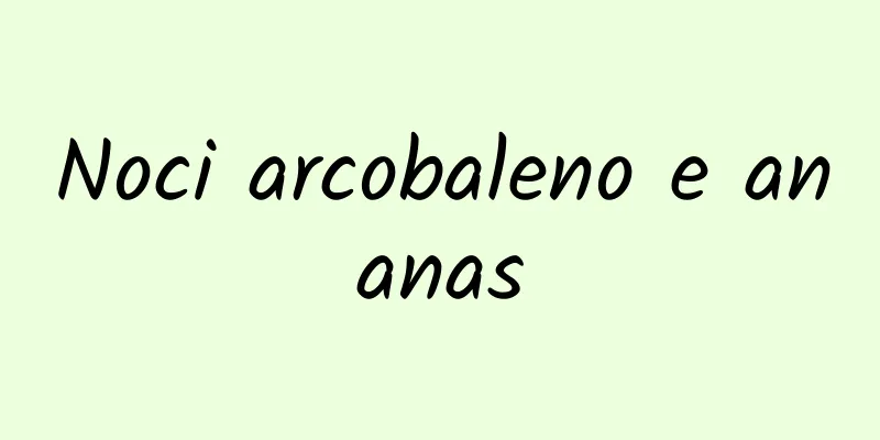 Noci arcobaleno e ananas