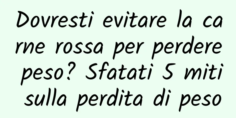 Dovresti evitare la carne rossa per perdere peso? Sfatati 5 miti sulla perdita di peso