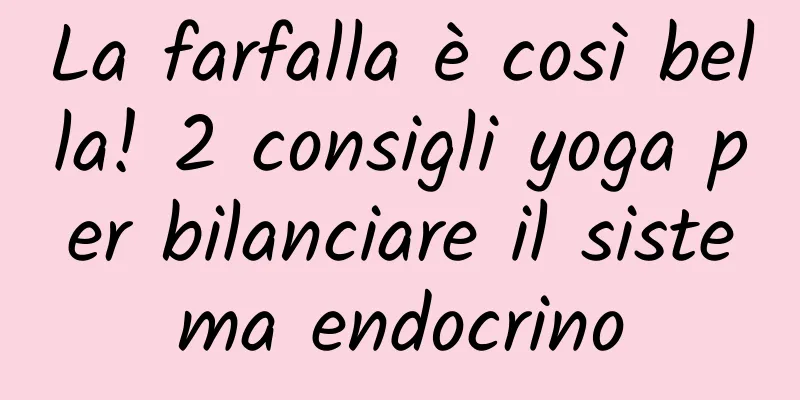 La farfalla è così bella! 2 consigli yoga per bilanciare il sistema endocrino