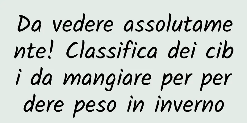 Da vedere assolutamente! Classifica dei cibi da mangiare per perdere peso in inverno