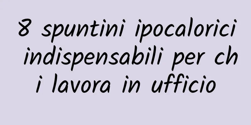 8 spuntini ipocalorici indispensabili per chi lavora in ufficio