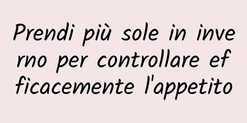 Prendi più sole in inverno per controllare efficacemente l'appetito