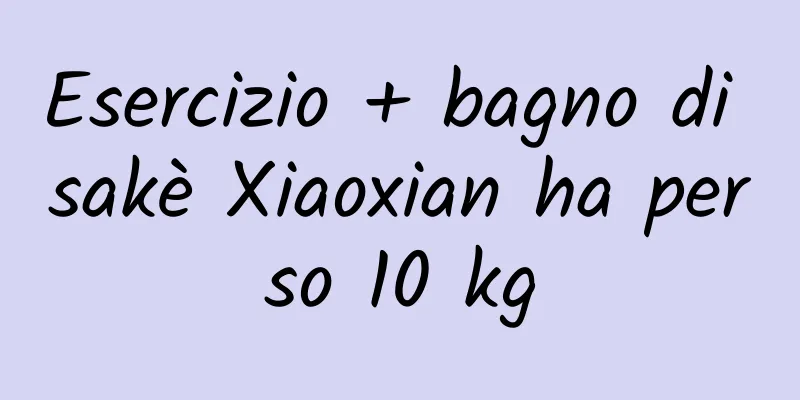 Esercizio + bagno di sakè Xiaoxian ha perso 10 kg