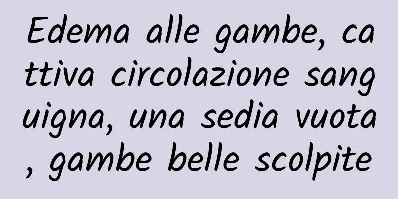 Edema alle gambe, cattiva circolazione sanguigna, una sedia vuota, gambe belle scolpite