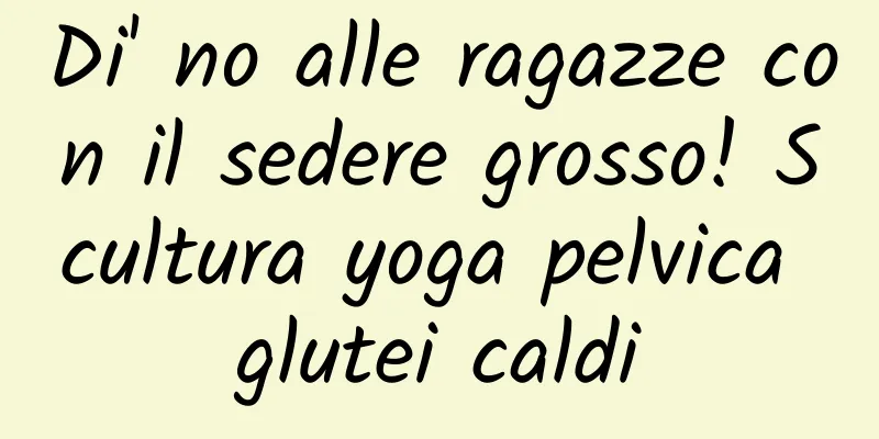 Di' no alle ragazze con il sedere grosso! Scultura yoga pelvica glutei caldi