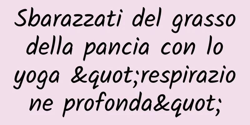 Sbarazzati del grasso della pancia con lo yoga "respirazione profonda"