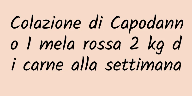 Colazione di Capodanno 1 mela rossa 2 kg di carne alla settimana