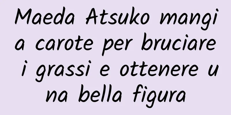 Maeda Atsuko mangia carote per bruciare i grassi e ottenere una bella figura
