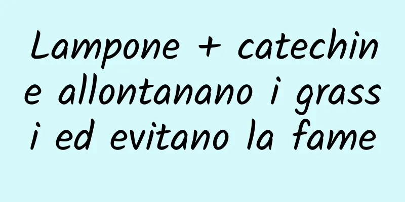 Lampone + catechine allontanano i grassi ed evitano la fame