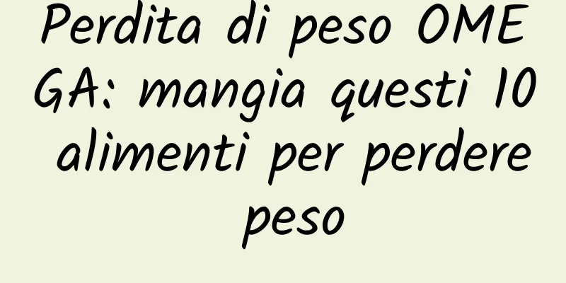 Perdita di peso OMEGA: mangia questi 10 alimenti per perdere peso