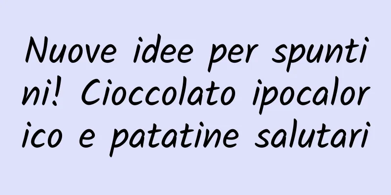 Nuove idee per spuntini! Cioccolato ipocalorico e patatine salutari