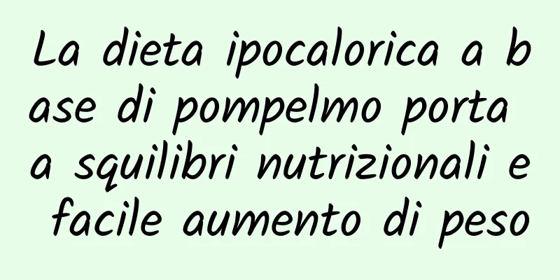 La dieta ipocalorica a base di pompelmo porta a squilibri nutrizionali e facile aumento di peso