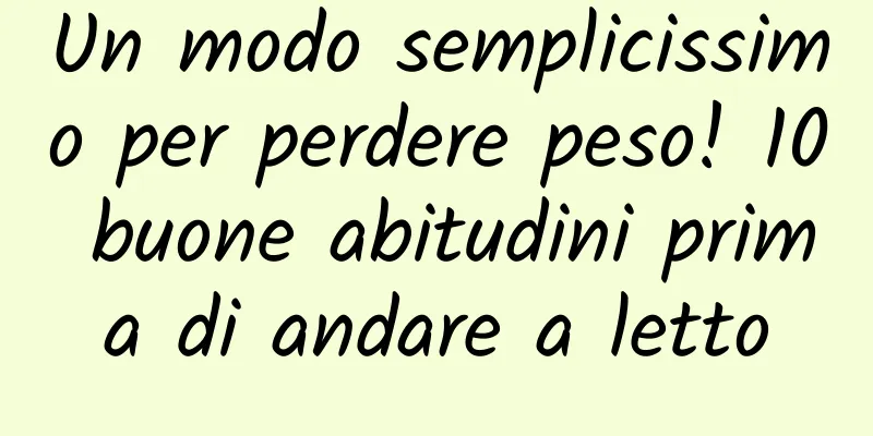 Un modo semplicissimo per perdere peso! 10 buone abitudini prima di andare a letto