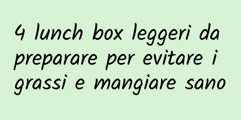 4 lunch box leggeri da preparare per evitare i grassi e mangiare sano