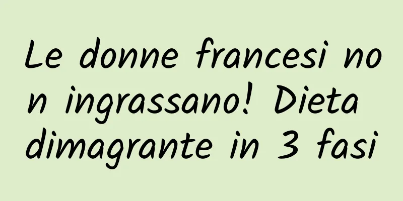 Le donne francesi non ingrassano! Dieta dimagrante in 3 fasi