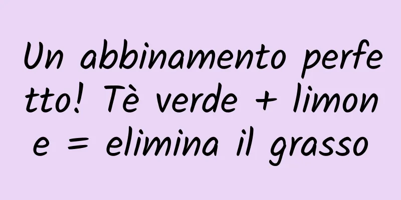 Un abbinamento perfetto! Tè verde + limone = elimina il grasso