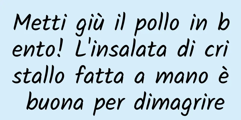 Metti giù il pollo in bento! L'insalata di cristallo fatta a mano è buona per dimagrire