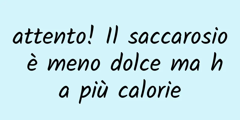 attento! Il saccarosio è meno dolce ma ha più calorie