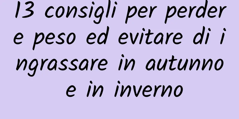 13 consigli per perdere peso ed evitare di ingrassare in autunno e in inverno