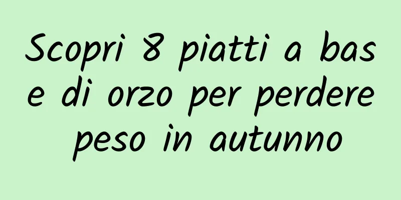 Scopri 8 piatti a base di orzo per perdere peso in autunno