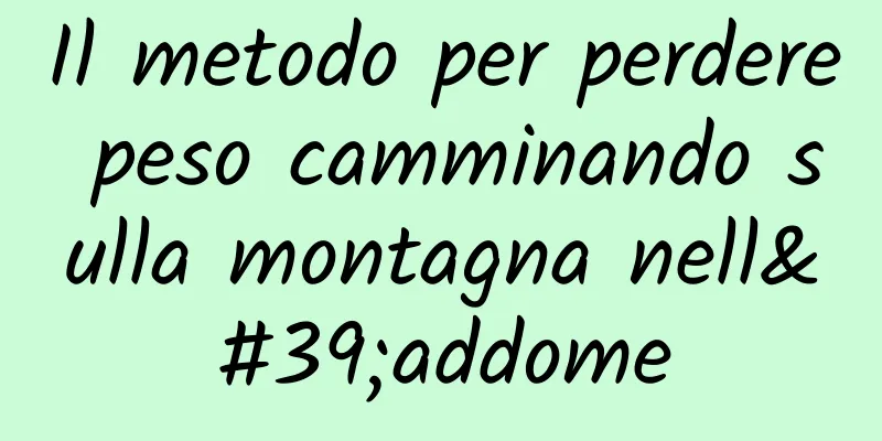 Il metodo per perdere peso camminando sulla montagna nell'addome