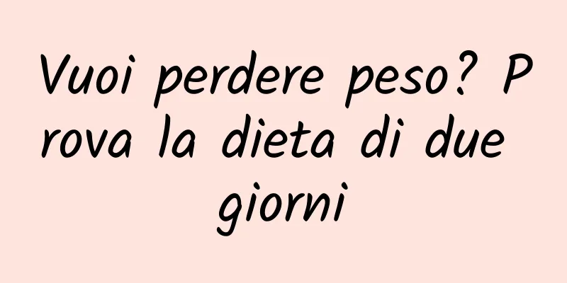 Vuoi perdere peso? Prova la dieta di due giorni