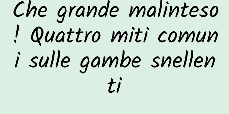 Che grande malinteso! Quattro miti comuni sulle gambe snellenti