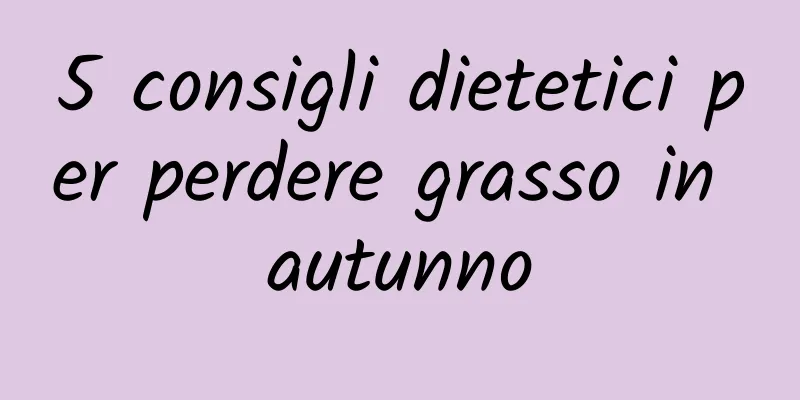 5 consigli dietetici per perdere grasso in autunno