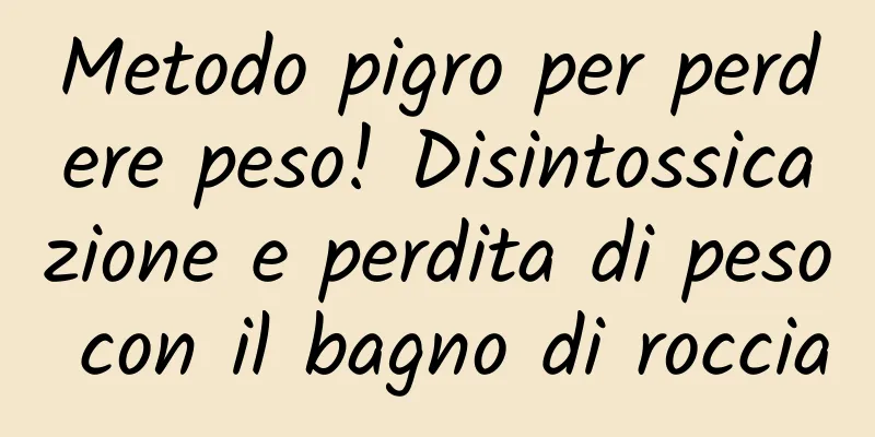 Metodo pigro per perdere peso! Disintossicazione e perdita di peso con il bagno di roccia