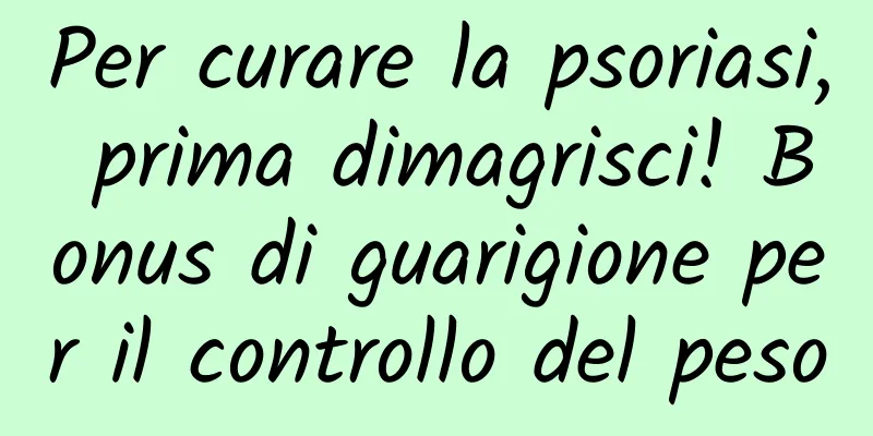 Per curare la psoriasi, prima dimagrisci! Bonus di guarigione per il controllo del peso