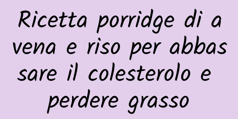 Ricetta porridge di avena e riso per abbassare il colesterolo e perdere grasso