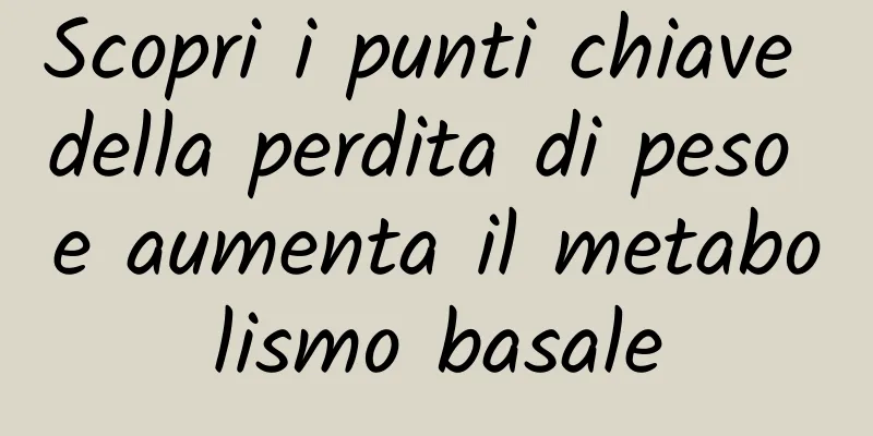Scopri i punti chiave della perdita di peso e aumenta il metabolismo basale