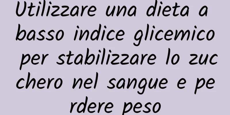 Utilizzare una dieta a basso indice glicemico per stabilizzare lo zucchero nel sangue e perdere peso