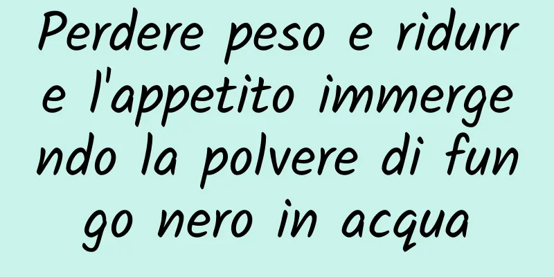 Perdere peso e ridurre l'appetito immergendo la polvere di fungo nero in acqua