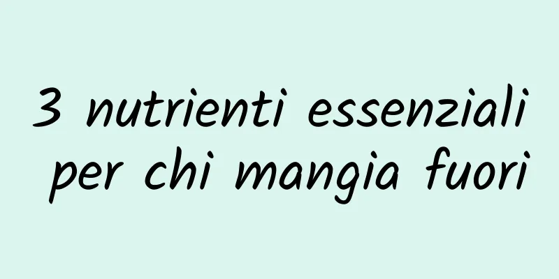 3 nutrienti essenziali per chi mangia fuori