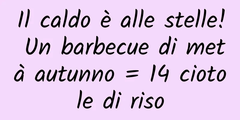 Il caldo è alle stelle! Un barbecue di metà autunno = 14 ciotole di riso