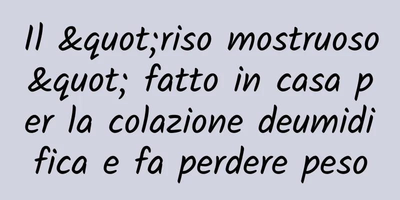 Il "riso mostruoso" fatto in casa per la colazione deumidifica e fa perdere peso