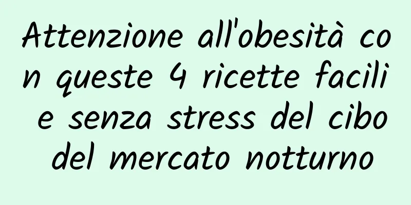 Attenzione all'obesità con queste 4 ricette facili e senza stress del cibo del mercato notturno