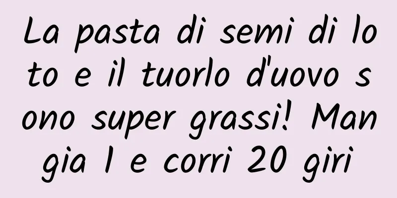 La pasta di semi di loto e il tuorlo d'uovo sono super grassi! Mangia 1 e corri 20 giri