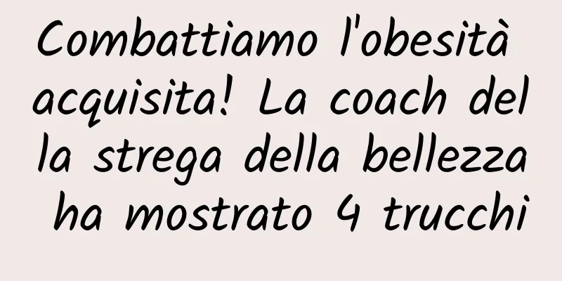 Combattiamo l'obesità acquisita! La coach della strega della bellezza ha mostrato 4 trucchi