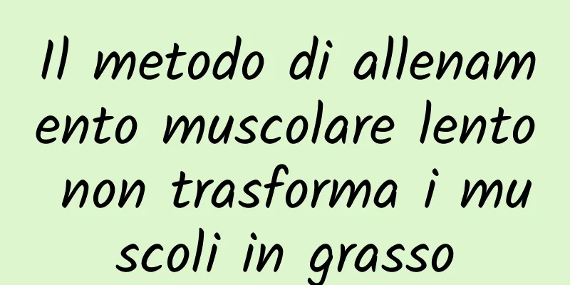 Il metodo di allenamento muscolare lento non trasforma i muscoli in grasso