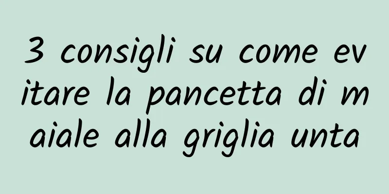 3 consigli su come evitare la pancetta di maiale alla griglia unta