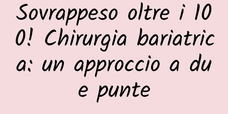 Sovrappeso oltre i 100! Chirurgia bariatrica: un approccio a due punte