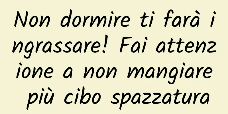 Non dormire ti farà ingrassare! Fai attenzione a non mangiare più cibo spazzatura